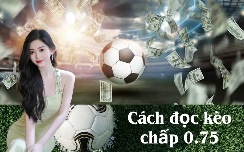 Cách đọc kèo chấp 0.75